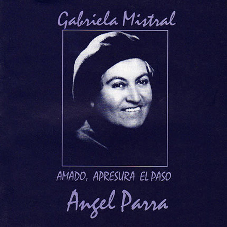 Ángel Parra-Amado Apresura el Paso (Gabriela Mistral)